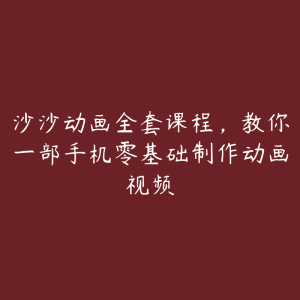 沙沙动画全套课程,教你一部手机零基础制作动画视频-51自学联盟
