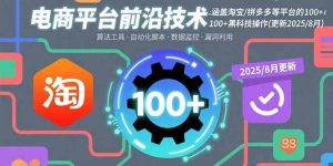 电商平台前沿技术:涵盖淘宝/拼多多等平台的100+黑科技操作(更新2025-8月)-51自学联盟