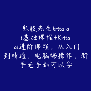 鬼鲛先生krita ai基础课程+Krita ai进阶课程，从入门到精通，电脑端操作，新手老手都可以学-51自学联盟