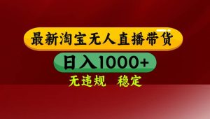 淘宝无人直播【最新】，日入1000+，独家技术，无违规无封号，可矩阵，…-51自学联盟