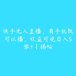 快手无人直播,有手机就可以播,收益可观日入5张+【揭秘-51自学联盟