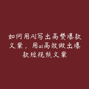 如何用AI写出高赞爆款文案,用ai高效做出爆款短视频文案-51自学联盟