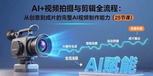 AI+视频拍摄与剪辑全流程:从创意到成片的完整AI视频制作能力(25节课)-51自学联盟