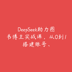 DeepSeek助力图书博主实战课,从0到1搭建账号、-51自学联盟