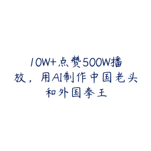 10W+点赞500W播放,用AI制作中国老头和外国拳王-51自学联盟