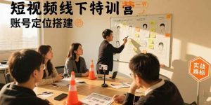 短视频线下特训营：账号定位搭建/口播号拍摄剪辑/直播间流量入口/变现实战-51自学联盟