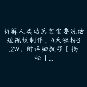 拆解人类幼崽宝宝要说话短视频制作,4天涨粉3.2W,附详细教程【揭秘】…-51自学联盟