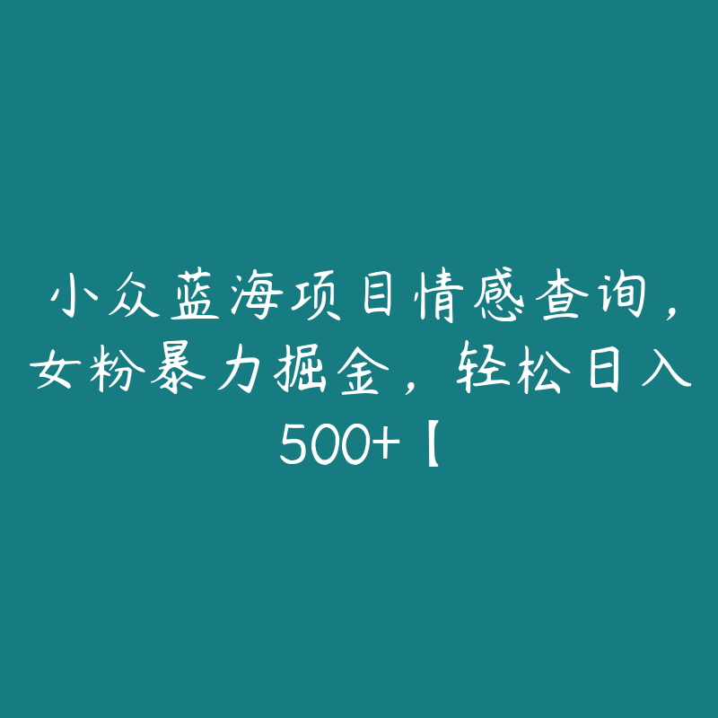 小众蓝海项目情感查询,女粉暴力掘金,轻松日入500+【
