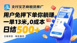 支付宝芝麻租赁推广,用户免押下单你躺赚,一单13米,0成本日结500+-51自学联盟
