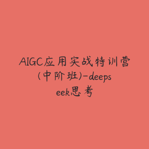 AIGC应用实战特训营(中阶班)-deepseek思考-51自学联盟
