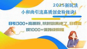 2025新玩法小和尚引流高质创业粉秘诀!日引300+高质粉,抗封效果绝了,…-51自学联盟