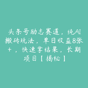 头条号励志赛道，纯AI搬砖玩法，单日收益8张+ ，快速拿结果，长期项目【揭秘】-51自学联盟