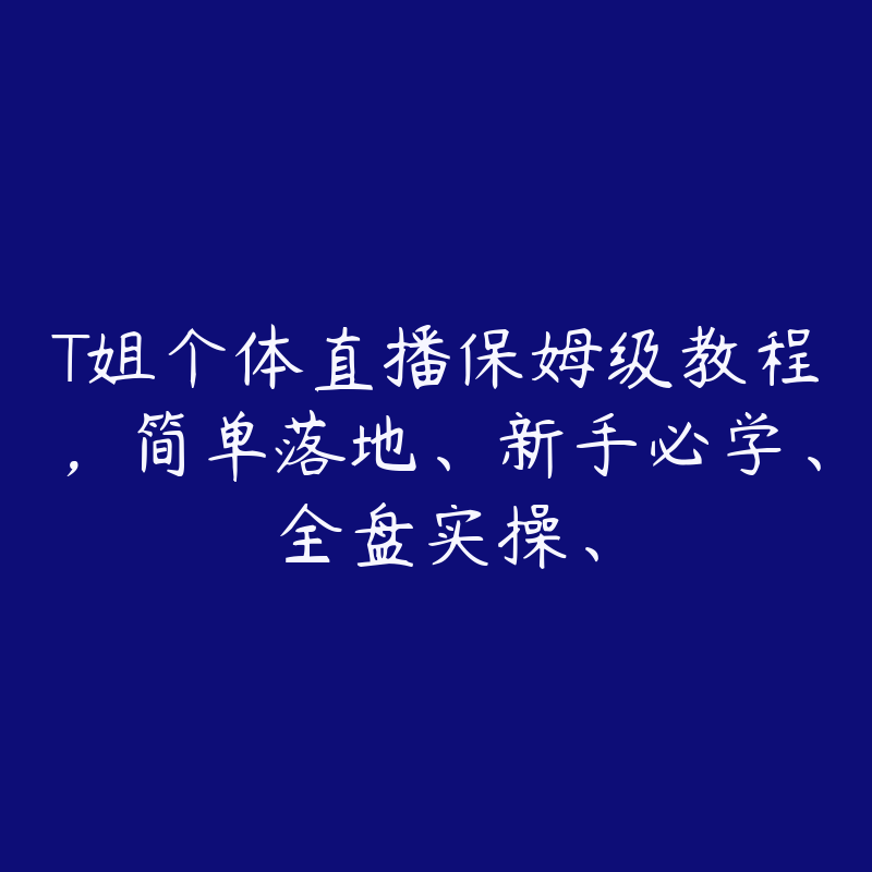 T姐个体直播保姆级教程，简单落地、新手必学、全盘实操、