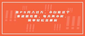 靠PS月入过万,小白做这个赛道很吃香。每天两小时,简单轻松且暴利-51自学联盟