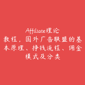 Affiliate理论教程,国外广告联盟的基本原理、挣钱流程、佣金模式及分类-51自学联盟