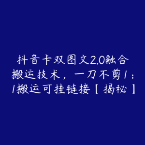 抖音卡双图文2.0融合搬运技术,一刀不剪1:1搬运可挂链接【揭秘】-51自学联盟