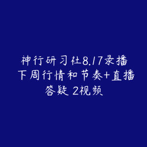 神行研习社8.17录播 下周行情和节奏+直播答疑 2视频-51自学联盟