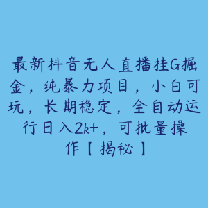最新抖音无人直播挂G掘金,纯暴力项目,小白可玩,长期稳定,全自动运行日入2k+,可批量操作【揭秘】-51自学联盟