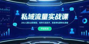 私域流量实战课,200人团队运营模型,矩阵引流技术,高客单私聊转化策略-51自学联盟