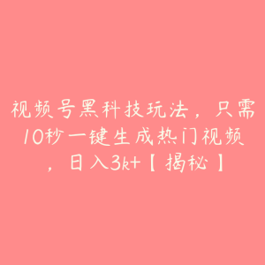 视频号黑科技玩法,只需10秒一键生成热门视频,日入3k+【揭秘】-51自学联盟