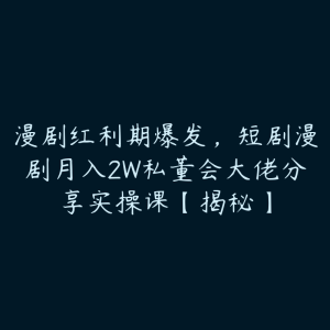 漫剧红利期爆发,短剧漫剧月入2W私董会大佬分享实操课【揭秘】-51自学联盟