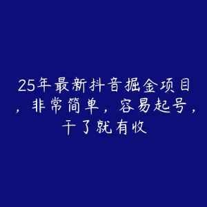 25年最新抖音掘金项目,非常简单,容易起号,干了就有收-51自学联盟
