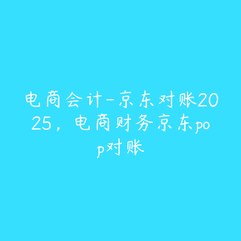 电商会计-京东对账2025，电商财务京东pop对账