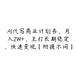 AI代写商业计划书,月入2W+,主打长期稳定,快速变现【附提示词】-51自学联盟