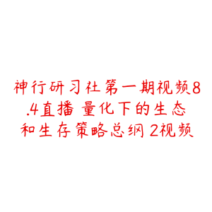 神行研习社第一期视频8.4直播 量化下的生态和生存策略总纲 2视频-51自学联盟
