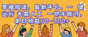 零撸阅读,最新平台,一键运行,无需人工 一部手机即可,单日收益50-200+-51自学联盟