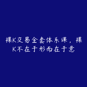 裸K交易全套体系课,裸K不在于形而在于意-51自学联盟