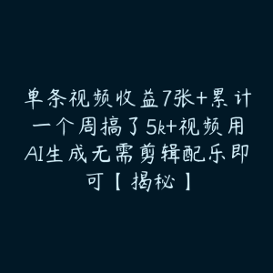 单条视频收益7张+累计一个周搞了5k+视频用AI生成无需剪辑配乐即可【揭秘】-51自学联盟