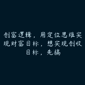 创富逻辑,用定位思维实现财富目标,想实现创收目标,先搞-51自学联盟