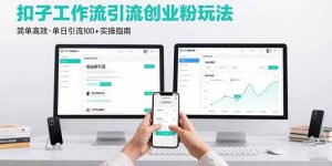 最新扣子工作流引流创业粉玩法,简单高效玩法单日引流100+-51自学联盟