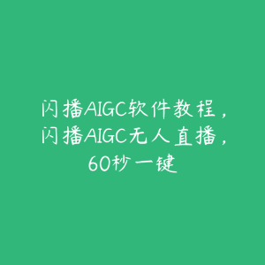 闪播AIGC软件教程,闪播AIGC无人直播,60秒一键-51自学联盟