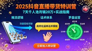 2025抖音直播带货特训:推流逻辑、话术体系、罗盘运营,7天千人池月销20万+-51自学联盟
