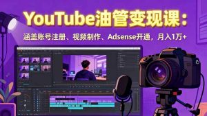 2025YouTube油管变现课：涵盖账号注册、视频制作、Adsense开通，月入1万+-51自学联盟