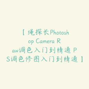 【绳探长Photoshop Camera Raw调色入门到精通 PS调色修图入门到精通】-51自学联盟