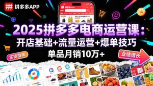 2025拼多多电商运营课:开店基础+流量运营+爆单技巧,单品月销10万+-51自学联盟