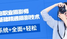 《自由职业摄影师》零基础精通摄影技术，系统+全面+轻松+愉快+富有成效-51自学联盟
