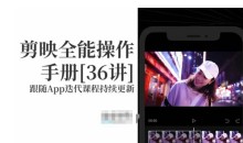剪映全能操作手册，全网最全剪映速成教程来了，小白必备！-51自学联盟