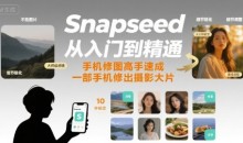 Snapseed从入门到精通，手机修图高手速成，一部手机就能修出摄影大片-51自学联盟