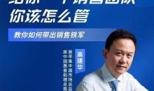 高建华给你一个销售团队怎么管？教你如何带出销售铁军-51自学联盟