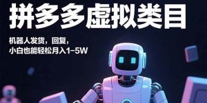 拼多多虚拟类目,机器人发货,回复,小白也能轻松月入1-5W-51自学联盟