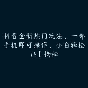 抖音全新热门玩法,一部手机即可操作,小白轻松1k【揭秘-51自学联盟