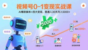 视频号0-1变现实战课：AI爆款脚本+四大变现，普通人30天月入5000+-51自学联盟