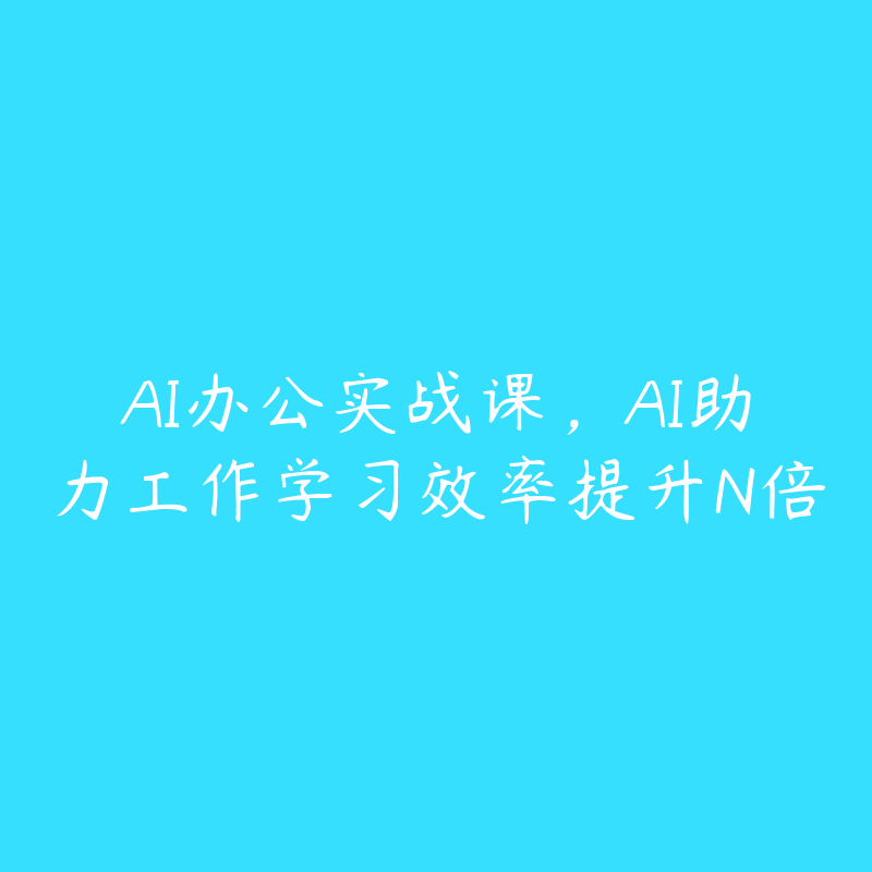 AI办公实战课，AI助力工作学习效率提升N倍