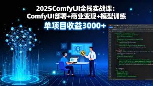 2025ComfyUI全栈实战课:ComfyUI部署+商业变现+模型训练,单项目收益3000+-51自学联盟