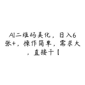 AI二维码美化，日入6张+，操作简单，需求大，直接干【-51自学联盟