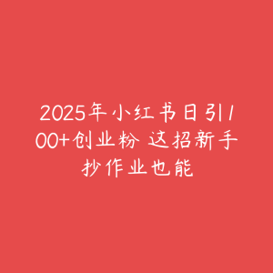 2025年小红书日引100+创业粉 这招新手抄作业也能-51自学联盟